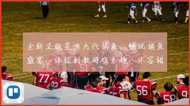 全新正版星力九代捕鱼，畅玩捕鱼盛宴，体验刺激游戏乐趣，不容错过