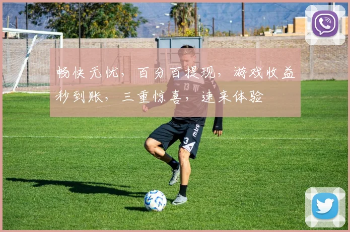 畅快无忧，百分百提现，游戏收益秒到账，三重惊喜，速来体验